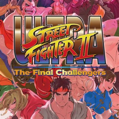  Ultra Street Fighter II: The Final Challengers! Een Klassieke Beat 'em Up Met een Moderne Twist